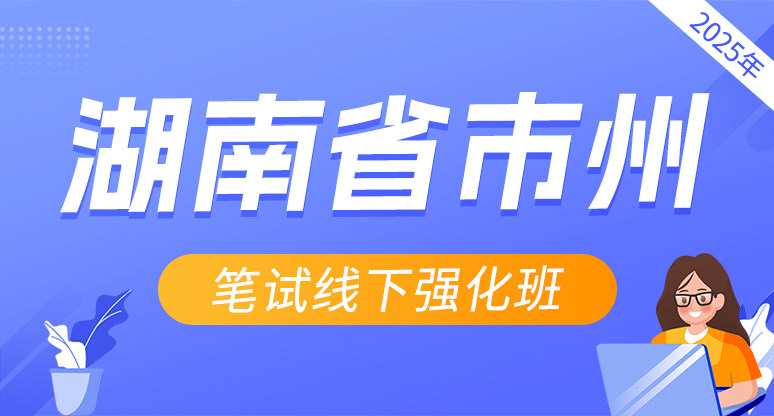 （A卷二期）2025年湖南省市州遴选笔试线下强化班